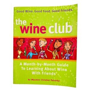 The Wine Club: A month-by-month guide to learining about wine w/friends NEW